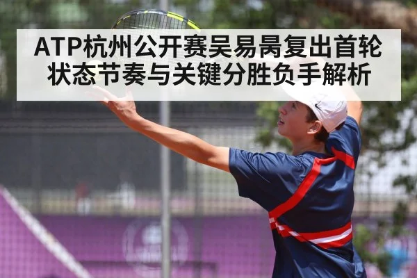 ATP杭州公开赛吴易昺复出首轮状态节奏与关键分胜负手解析