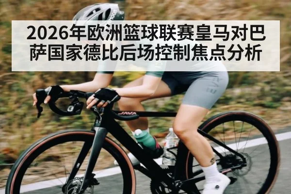 2026年欧洲篮球联赛皇马对巴萨国家德比后场控制焦点分析