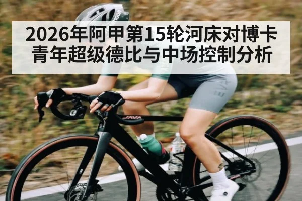 2026年阿甲第15轮河床对博卡青年超级德比与中场控制分析（LEYU SPORTS）